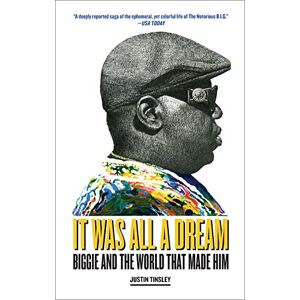 Tinsley, Justin It Was All a Dream: Biggie and the World That Made Him Tinsley, Justin It Was All a Dream: Biggie and the World That Made Him