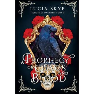 Skye, Lucia A Prophecy of Chaos and Blood: Echoes of Darkness Book 2 Skye, Lucia A Prophecy of Chaos and Blood: Echoes of Darkness Book 2