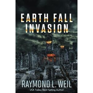 Weil, Raymond L. Earth Fall: Invasion: (Book One): Volume 1 Weil, Raymond L. Earth Fall: Invasion: (Book One): Volume 1