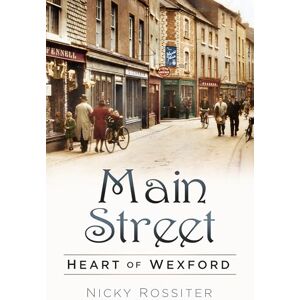 Rossiter, Nicky Main Street: Heart of Wexford Rossiter, Nicky Main Street: Heart of Wexford