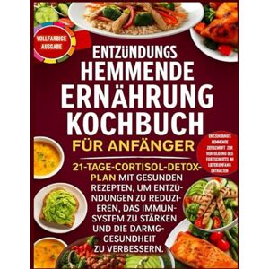 Quinn, Mirabel Entzündungshemmende Ernährung Kochbuch für Anfänger: 21-Tage-Cortisol-Detox-Plan mit gesunden Rezepten, um Entzündungen zu reduzieren, das Immunsystem zu stärken und die Darmgesundheit zu verbessern Quinn, Mirabel Entzündungshemmende Ernährung Kochbuch für Anfänger: 21-Tage-Cortisol-Detox-Plan mit gesunden Rezepten, um Entzündungen zu reduzieren, das Immunsystem zu stärken und die Darmgesundheit zu verbessern
