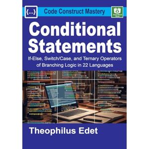 Edet, Theophilus Conditional Statements: If-Else, Switch/Case, and Ternary Operators of Branching Logic in 22 Languages (Code Construct Mastery) Edet, Theophilus Conditional Statements: If-Else, Switch/Case, and Ternary Operators of Branching Logic in 22 Languages (Code Construct Mastery)