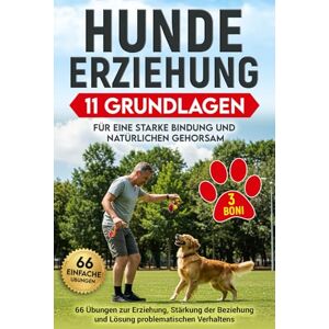 Fellbaum, Erik Hundeerziehung: 11 Grundlagen für eine starke Bindung und natürlichen Gehorsam: 66 Übungen zur Erziehung, Stärkung der Beziehung und Lösung problematischen Verhaltens Fellbaum, Erik Hundeerziehung: 11 Grundlagen für eine starke Bindung und natürlichen Gehorsam: 66 Übungen zur Erziehung, Stärkung der Beziehung und Lösung problematischen Verhaltens