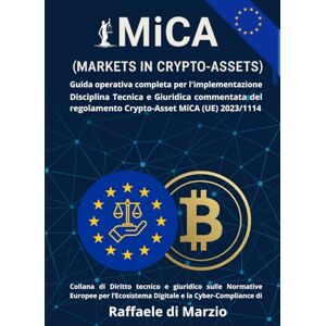 DI MARZIO, Raffaele MiCA (UE) 2023/1114 Markets in Crypto-Assets: Guida operativa completa per l'implementazione (Diritto e Tecnologia: Compliance Europea nel Panorama Digitale) DI MARZIO, Raffaele MiCA (UE) 2023/1114 Markets in Crypto-Assets: Guida operativa completa per l'implementazione (Diritto e Tecnologia: Compliance Europea nel Panorama Digitale)