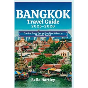 Hartley, Bella BANGKOK Travel Guide 2025-2026: Practical Travel Tips for First-Time Visitors to Thailand’s Capital Hartley, Bella BANGKOK Travel Guide 2025-2026: Practical Travel Tips for First-Time Visitors to Thailand’s Capital