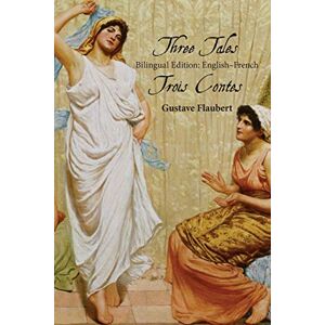 Flaubert, Gustave Three Tales: Bilingual Edition: English–French Flaubert, Gustave Three Tales: Bilingual Edition: English–French