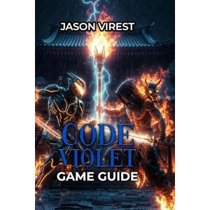 Virest, Jason CODE VIOLET GAME GUIDE: Walkthrough, Puzzles, Weapons, Stealth Tactics & All Collectibles Virest, Jason CODE VIOLET GAME GUIDE: Walkthrough, Puzzles, Weapons, Stealth Tactics & All Collectibles