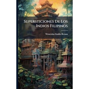Retana, Wenceslao Emilio Supersticiones De Los Indios Filipinos Retana, Wenceslao Emilio Supersticiones De Los Indios Filipinos