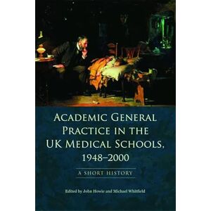 John Howie Academic General Practice in the UK Medical Schools, 1948--2000: A Short History John Howie Academic General Practice in the UK Medical Schools, 1948--2000: A Short History