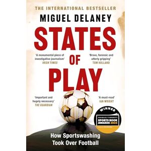 Delaney, Miguel States of Play: How Sportswashing Took Over Football The International Bestseller & Winner of the Football Book of the Year Award Delaney, Miguel States of Play: How Sportswashing Took Over Football The International Bestseller & Winner of the Football Book of the Year Award