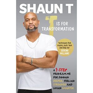 T, Shaun T is for Transformation: Unleash the 7 Superpowers to Help You Dig Deeper, Feel Stronger & Live Your Best Life T, Shaun T is for Transformation: Unleash the 7 Superpowers to Help You Dig Deeper, Feel Stronger & Live Your Best Life