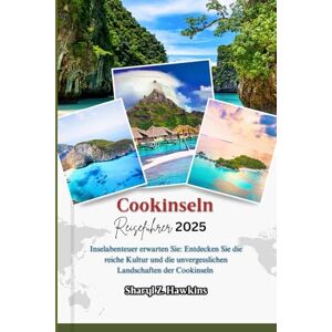 Hawkins, Sharyl Z. Cookinseln REISEFÜHRER 2025: Inselabenteuer erwarten Sie: Entdecken Sie die reiche Kultur und die unvergesslichen Landschaften der Cookinseln Hawkins, Sharyl Z. Cookinseln REISEFÜHRER 2025: Inselabenteuer erwarten Sie: Entdecken Sie die reiche Kultur und die unvergesslichen Landschaften der Cookinseln