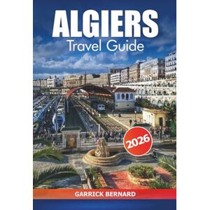 Bernard, Garrick Algiers Travel Guide 2026: Discover Algeria’s Capital City Must-See Attractions, Local Cuisine, Essential Tips, Culture and Adventures in Africa Bernard, Garrick Algiers Travel Guide 2026: Discover Algeria’s Capital City Must-See Attractions, Local Cuisine, Essential Tips, Culture and Adventures in Africa