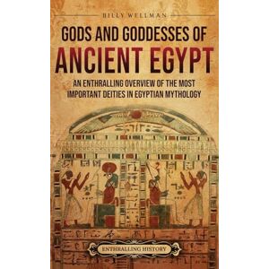 Wellman, Billy Gods and Goddesses of Ancient Egypt: An Enthralling Overview of the Most Important Deities in Egyptian Mythology Wellman, Billy Gods and Goddesses of Ancient Egypt: An Enthralling Overview of the Most Important Deities in Egyptian Mythology