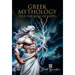 Fiorentino, Dante Greek Mythology: Zeus the King of Gods, Explore the Incredible Life of Zeus, from his Birth to the Domination of Mount Olympus, an Epic Journey into Ancient Greece among Myth and Legend. Fiorentino, Dante Greek Mythology: Zeus the King of Gods, Explore the Incredible Life of Zeus, from his Birth to the Domination of Mount Olympus, an Epic Journey into Ancient Greece among Myth and Legend.