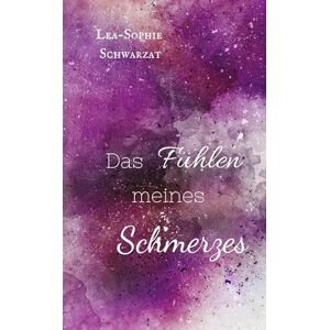 Schwarzat, Lea-Sophie Das Fühlen meines Schmerzes Schwarzat, Lea-Sophie Das Fühlen meines Schmerzes