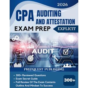 PUBLISHING, PREPQUEST CPA AUDITING AND ATTESTATION EXAM PREP 2026 EXPLICIT: 300+ reviewed questions, expert secret guide, and mindset to success PUBLISHING, PREPQUEST CPA AUDITING AND ATTESTATION EXAM PREP 2026 EXPLICIT: 300+ reviewed questions, expert secret guide, and mindset to success