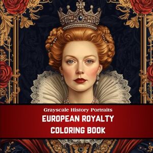 Elena Maren Grayscale History Portraits: European Royalty Coloring Book – 40 Elegant Historical Portraits of Kings, Queens, and Nobility for Adults Elena Maren Grayscale History Portraits: European Royalty Coloring Book – 40 Elegant Historical Portraits of Kings, Queens, and Nobility for Adults