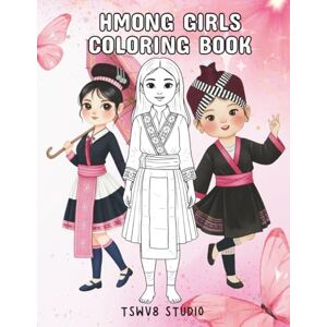 Studio, Tswv8 The Best Hmong Girls Coloring Book: Learn About Hmong Culture, Traditional Clothes, and Names in Hmong Fun Activities for Kids Ages 4–18 Studio, Tswv8 The Best Hmong Girls Coloring Book: Learn About Hmong Culture, Traditional Clothes, and Names in Hmong Fun Activities for Kids Ages 4–18