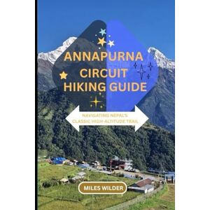 WILDER, MILES ANNAPURNA CIRCUIT HIKING GUIDE: Navigating Nepal’s Classic High-Altitude Trail: 10 (TRAILBLAZERS SERIES) WILDER, MILES ANNAPURNA CIRCUIT HIKING GUIDE: Navigating Nepal’s Classic High-Altitude Trail: 10 (TRAILBLAZERS SERIES)