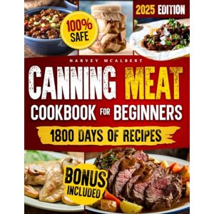 McAlbert, Harvey Canning Meat Cookbook for Beginners: Safe, Simple and Budget Friendly Home Canning. How to Master Flavorful Meat Preserves and Triumph over Canning Challenges. McAlbert, Harvey Canning Meat Cookbook for Beginners: Safe, Simple and Budget Friendly Home Canning. How to Master Flavorful Meat Preserves and Triumph over Canning Challenges.