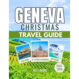 J. Beard, Dee GENEVA CHRISTMAS TRAVEL GUIDE 2025-2026: Experiencing the Magic of Switzerland’s Winter Wonderland: A Guide to Festive Delights and Seasonal Charm J. Beard, Dee GENEVA CHRISTMAS TRAVEL GUIDE 2025-2026: Experiencing the Magic of Switzerland’s Winter Wonderland: A Guide to Festive Delights and Seasonal Charm