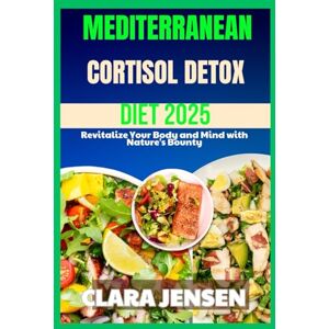 Jensen MEDITERRANEAN CORTISOL DETOX DIET 2025: Revitalize Your Body and Mind with Nature's Bounty Jensen MEDITERRANEAN CORTISOL DETOX DIET 2025: Revitalize Your Body and Mind with Nature's Bounty