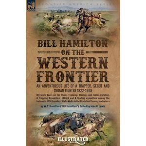 Hamilton, W T Bill Hamilton on the Western Frontier: An Adventurous life of a Trapper, Scout and Indian Fighter 1822-1908 Hamilton, W T Bill Hamilton on the Western Frontier: An Adventurous life of a Trapper, Scout and Indian Fighter 1822-1908