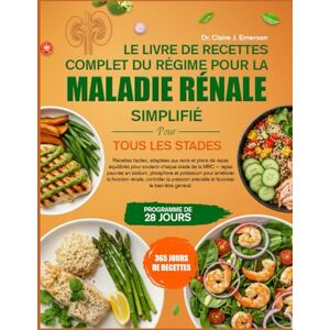 J. EMERSON, DR. CLAIRE LE LIVRE DE RECETTES COMPLET DU RÉGIME POUR LA MALADIE RÉNALE – SIMPLIFIÉ POUR TOUS LES STADES: Recettes faciles, adaptées aux reins et plans de repas ... la MRC — repas pauvres en sodium, phosphore J. EMERSON, DR. CLAIRE LE LIVRE DE RECETTES COMPLET DU RÉGIME POUR LA MALADIE RÉNALE – SIMPLIFIÉ POUR TOUS LES STADES: Recettes faciles, adaptées aux reins et plans de repas ... la MRC — repas pauvres en sodium, phosphore