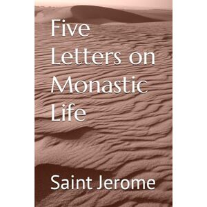 Jerome, Saint Five Letters on Monastic Life Jerome, Saint Five Letters on Monastic Life