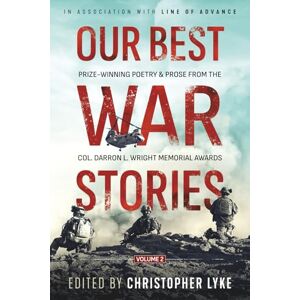 Lyke, Christopher Our Best War Stories: Prize-winning Poetry & Prose from the Col. Darron L. Wright Memorial Awards, Vol. 2 Lyke, Christopher Our Best War Stories: Prize-winning Poetry & Prose from the Col. Darron L. Wright Memorial Awards, Vol. 2