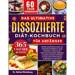 Steinberg Das ultimative dissoziierte Diät-Kochbuch für Anfänger: Einfache und köstliche Rezepte, die Lebensmittel kombinieren, um die Verdauung zu verbessern, ... Wohlbefinden zu unterstützen Steinberg Das ultimative dissoziierte Diät-Kochbuch für Anfänger: Einfache und köstliche Rezepte, die Lebensmittel kombinieren, um die Verdauung zu verbessern, ... Wohlbefinden zu unterstützen