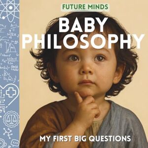 Publishing, BoonHouse Future Minds: Baby Philosophy My First Big Questions: The only Montessori inspired book that introduces truth, kindness, and wonder with real images: 6 (Future Minds Big Ideas for Little Learners) Publishing, BoonHouse Future Minds: Baby Philosophy My First Big Questions: The only Montessori inspired book that introduces truth, kindness, and wonder with real images: 6 (Future Minds Big Ideas for Little Learners)