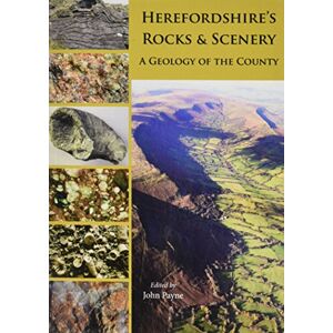 Herefordshire's Rocks and Scenery: A Geology of the County Herefordshire's Rocks and Scenery: A Geology of the County