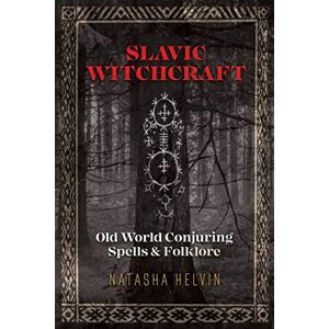 Helvin, Natasha Slavic Witchcraft: Old World Conjuring Spells and Folklore Helvin, Natasha Slavic Witchcraft: Old World Conjuring Spells and Folklore