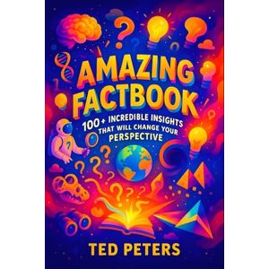 Peters, Ted Amazing Factbook: 100+ Incredible Insights That Will Change Your Perspective Unlock Hidden Truths & Transform Thinking – Essential Guide for Curious ... Collection of Mind-Bending Facts and Secrets) Peters, Ted Amazing Factbook: 100+ Incredible Insights That Will Change Your Perspective Unlock Hidden Truths & Transform Thinking – Essential Guide for Curious ... Collection of Mind-Bending Facts and Secrets)
