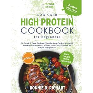 Richart, Bonnie Low Carb High Protein Cookbook for Beginners: 50 Quick & Easy, Budget-Friendly, Low-Fat Recipes with Weekly Grocery Lists, Macros, and a 30-Day Plan for Simple Weight Loss Richart, Bonnie Low Carb High Protein Cookbook for Beginners: 50 Quick & Easy, Budget-Friendly, Low-Fat Recipes with Weekly Grocery Lists, Macros, and a 30-Day Plan for Simple Weight Loss