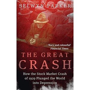 Parker, Selwyn The Great Crash: How the Stock Market Crash of 1929 Plunged the World Into Depression Parker, Selwyn The Great Crash: How the Stock Market Crash of 1929 Plunged the World Into Depression