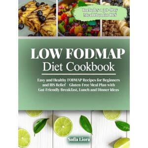 Liora, Sofia Low FODMAP Diet Cookbook: Easy and Healthy FODMAP Recipes for Beginners and IBS Relief – Gluten-Free Meal Plan with Gut-Friendly Breakfast, Lunch and Dinner Ideas Liora, Sofia Low FODMAP Diet Cookbook: Easy and Healthy FODMAP Recipes for Beginners and IBS Relief – Gluten-Free Meal Plan with Gut-Friendly Breakfast, Lunch and Dinner Ideas
