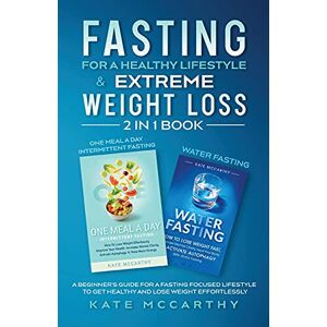 McCarthy, Kate Fasting for a Healthy Lifestyle & Extreme Weight Loss 2 in 1 Book: One Meal a Day Intermittent Fasting + Water Fasting: A Beginner's Guide for a ... a Day Intermittent Fasting + Water Fasting McCarthy, Kate Fasting for a Healthy Lifestyle & Extreme Weight Loss 2 in 1 Book: One Meal a Day Intermittent Fasting + Water Fasting: A Beginner's Guide for a ... a Day Intermittent Fasting + Water Fasting