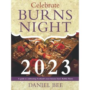 Bee, Daniel Celebrate Burns Night 2023: A colourful guide to celebrating Scotland's most famous bard, Rabbie Burns Bee, Daniel Celebrate Burns Night 2023: A colourful guide to celebrating Scotland's most famous bard, Rabbie Burns