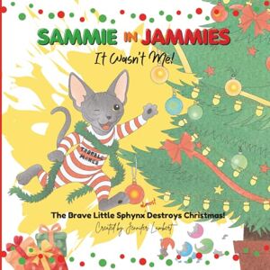 Lambert, Jennifer Sammie in Jammies: It Wasn't Me! The Brave Little Sphynx Almost Destroys Christmas Storytime Bedtime SPCA Animal Support Funny Holiday Book About Cats For Kids Book 2 Lambert, Jennifer Sammie in Jammies: It Wasn't Me! The Brave Little Sphynx Almost Destroys Christmas Storytime Bedtime SPCA Animal Support Funny Holiday Book About Cats For Kids Book 2