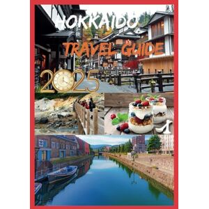 STORMBORNE, ELYSIA HOKKAIDO TRAVEL GUIDE 2025: Your Essential Guide to Japan Northern Wonderland STORMBORNE, ELYSIA HOKKAIDO TRAVEL GUIDE 2025: Your Essential Guide to Japan Northern Wonderland