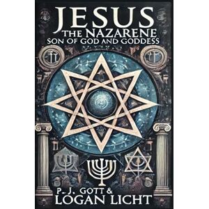 Gott, P. J. Jesus the Nazarene: Son of God and Goddess Gott, P. J. Jesus the Nazarene: Son of God and Goddess