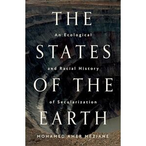 Meziane, Mohamed Amer The States of the Earth: An Ecological and Racial History of Secularization Meziane, Mohamed Amer The States of the Earth: An Ecological and Racial History of Secularization