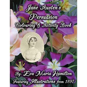 Hamilton, Eva Maria Jane Austen's Persuasion Colouring & Activity Book: Featuring Illustrations from 1897: 4 (Jane Austen Colouring & Activity Book) Hamilton, Eva Maria Jane Austen's Persuasion Colouring & Activity Book: Featuring Illustrations from 1897: 4 (Jane Austen Colouring & Activity Book)