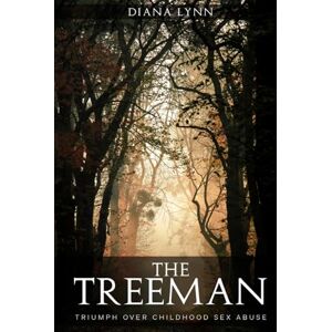 LYNN, DIANA THE TREEMAN: TRIUMPH OVER CHILDHOOD SEX ABUSE LYNN, DIANA THE TREEMAN: TRIUMPH OVER CHILDHOOD SEX ABUSE