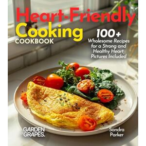 Parker, Sandra Heart-Friendly Cooking: 100+ Wholesome Recipes for a Strong and Healthy Heart (Cardiac Collection) Parker, Sandra Heart-Friendly Cooking: 100+ Wholesome Recipes for a Strong and Healthy Heart (Cardiac Collection)