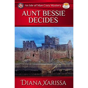 Xarissa, Diana Aunt Bessie Decides: Volume 4 (Isle of Man Cozy Mysteries) Xarissa, Diana Aunt Bessie Decides: Volume 4 (Isle of Man Cozy Mysteries)