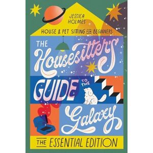 Holmes, Jessica The Housesitter's Guide to the Galaxy: The Essential Edition Holmes, Jessica The Housesitter's Guide to the Galaxy: The Essential Edition